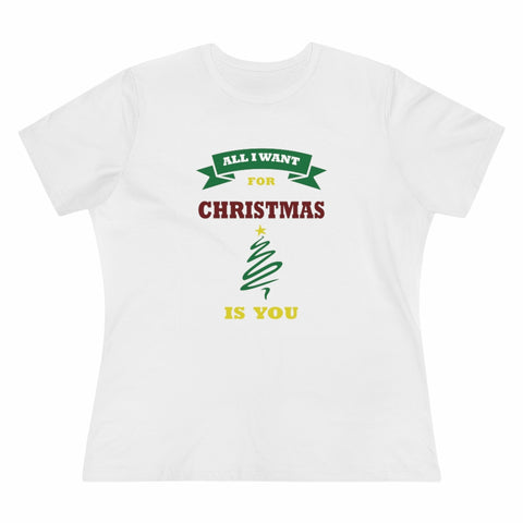 All I Want For Christmas Is You, Women's Premium Tee
