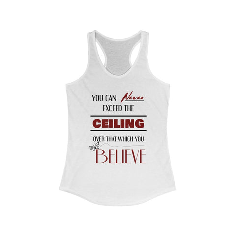 You Can Never Exceed The Ceiling Over That Which You Believe, Women's Ideal Racerback Tank